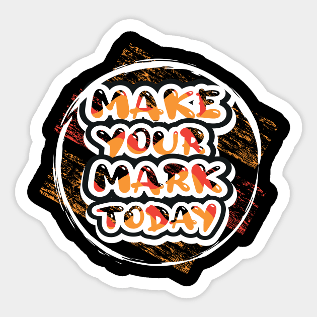 Make Your Mark Today Motivational And Inspirational Sticker by T-Shirt Attires